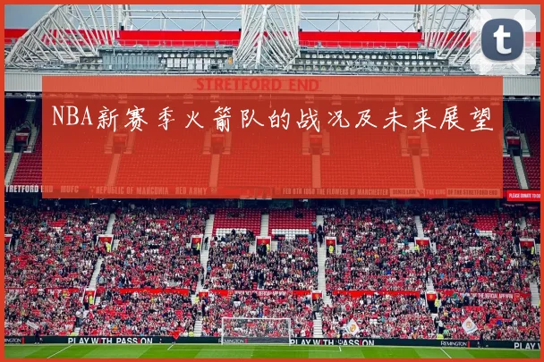 NBA新赛季火箭队的战况及未来展望