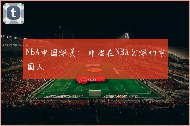 NBA中国球员：那些在NBA打球的中国人