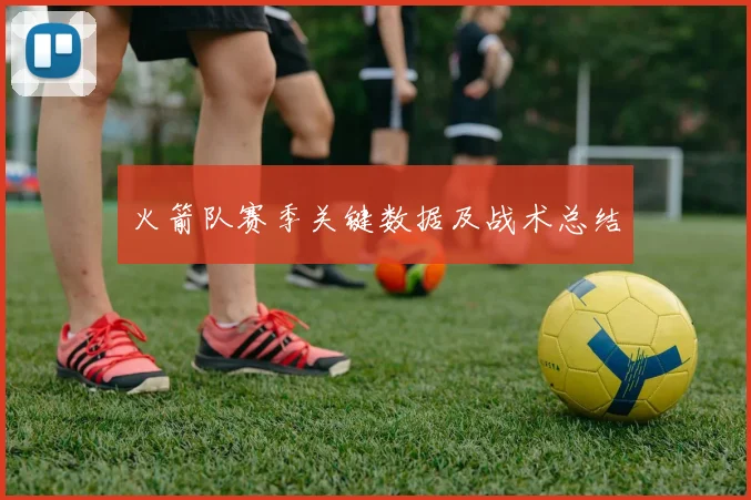 火箭队赛季关键数据及战术总结